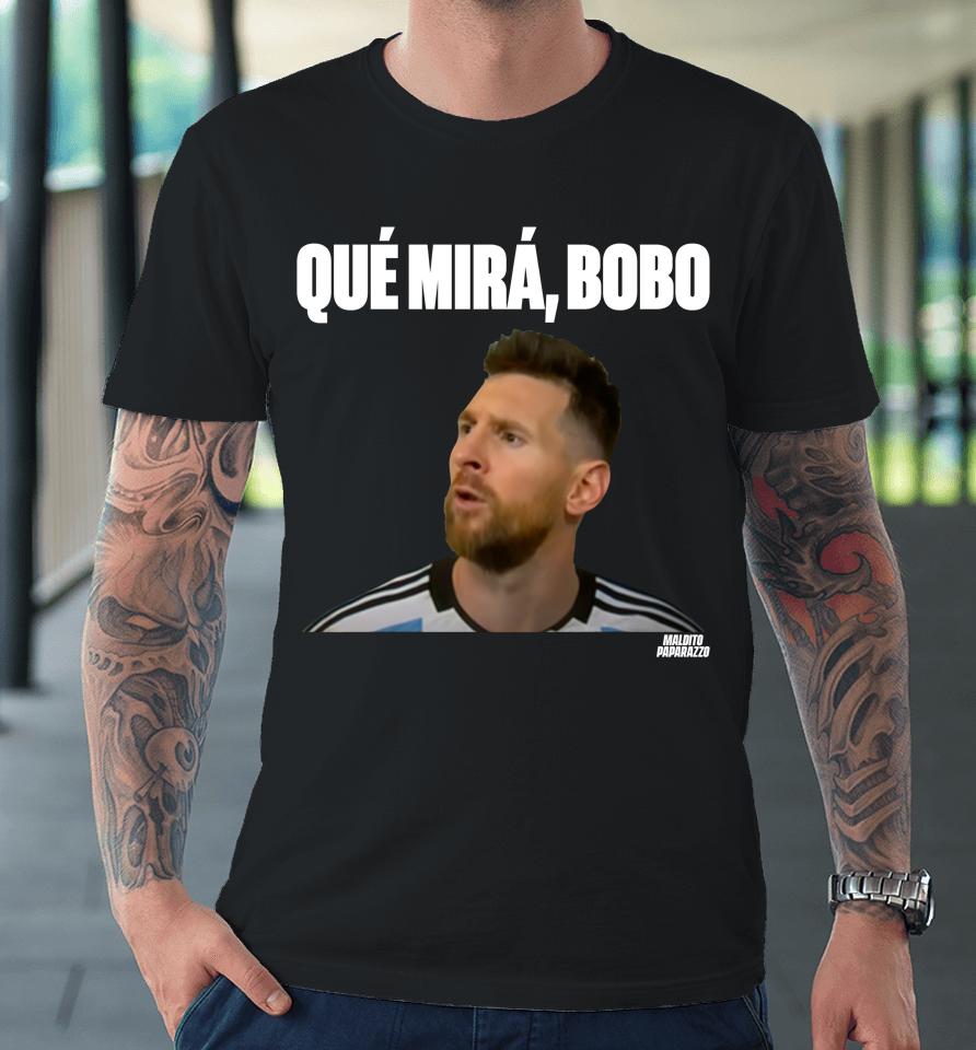 Lionel Messi Que Mira Bobo Premium T-Shirt