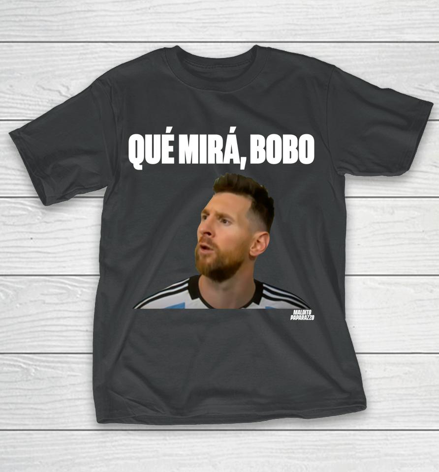 Lionel Messi Que Mira Bobo T-Shirt
