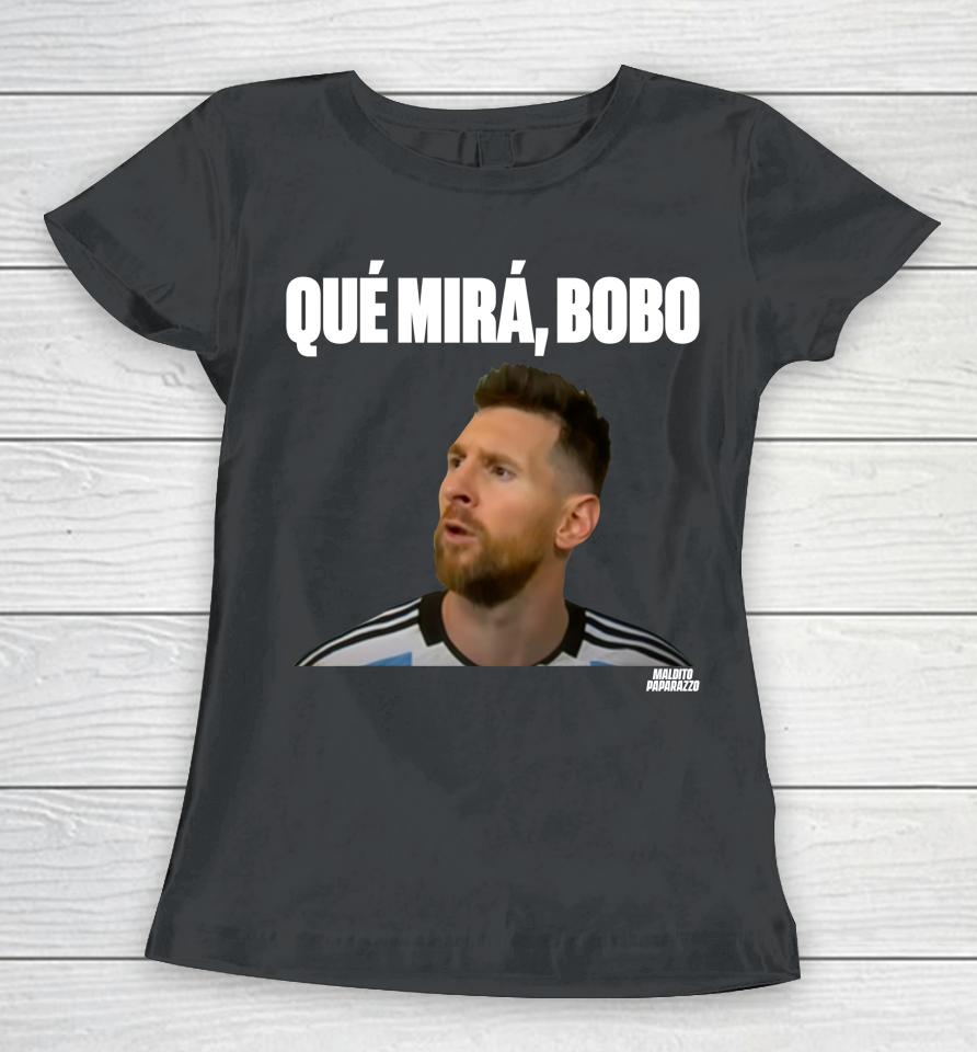 Lionel Messi Que Mira Bobo Women T-Shirt