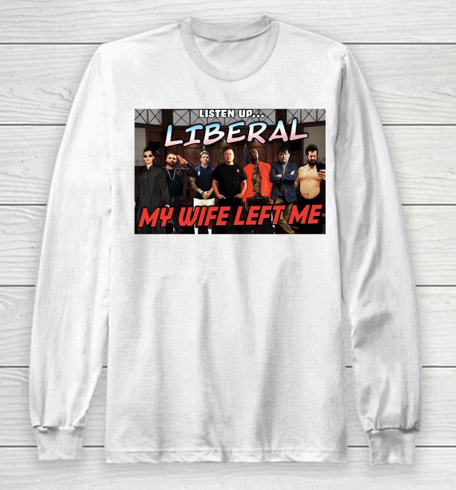 Listen Up Liberal My Wife Left Me Long Sleeve T-Shirt