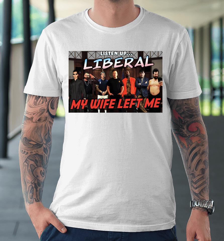 Listen Up Liberal My Wife Left Me Premium T-Shirt