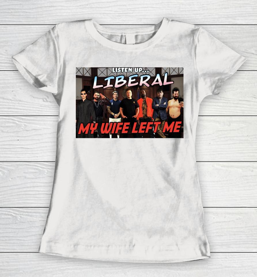 Listen Up Liberal My Wife Left Me Women T-Shirt