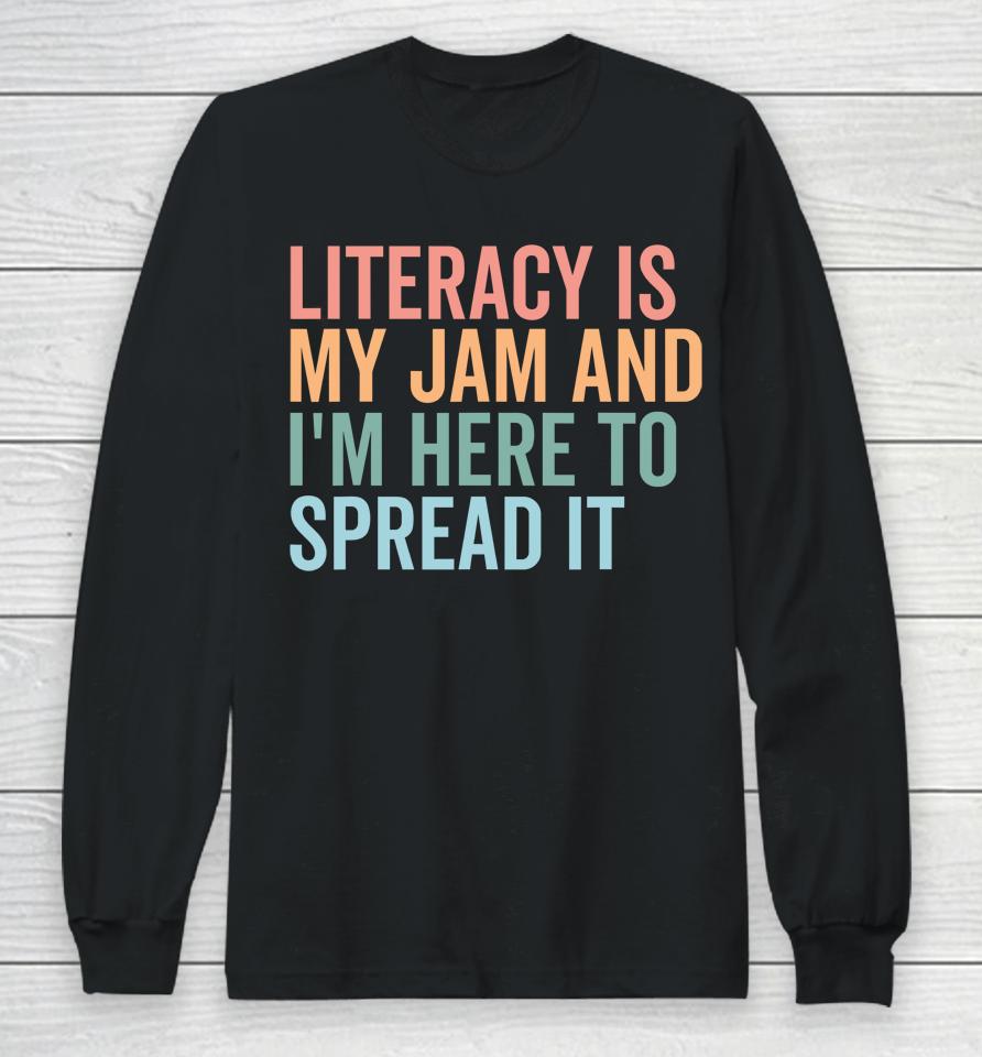 Literacy Is My Jam And I'm Here To Spread Literacy Teacher Long Sleeve T-Shirt