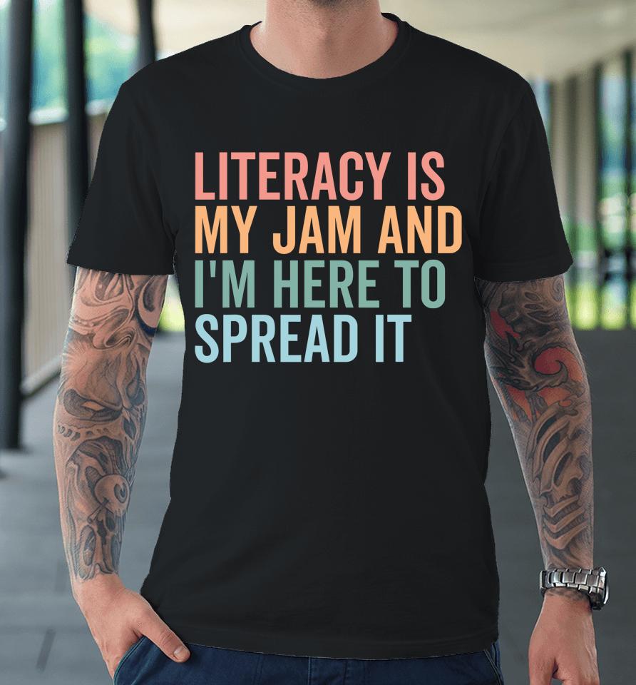 Literacy Is My Jam And I'm Here To Spread Literacy Teacher Premium T-Shirt