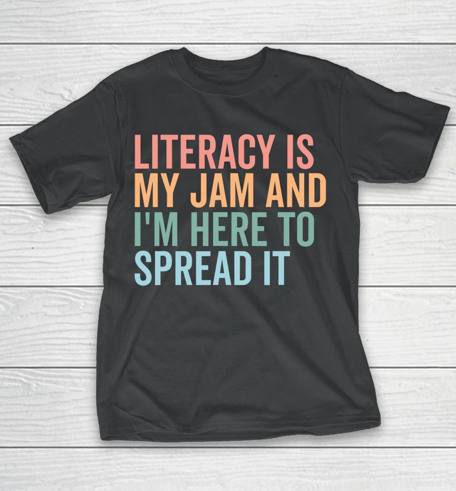 Literacy Is My Jam And I'm Here To Spread Literacy Teacher T-Shirt