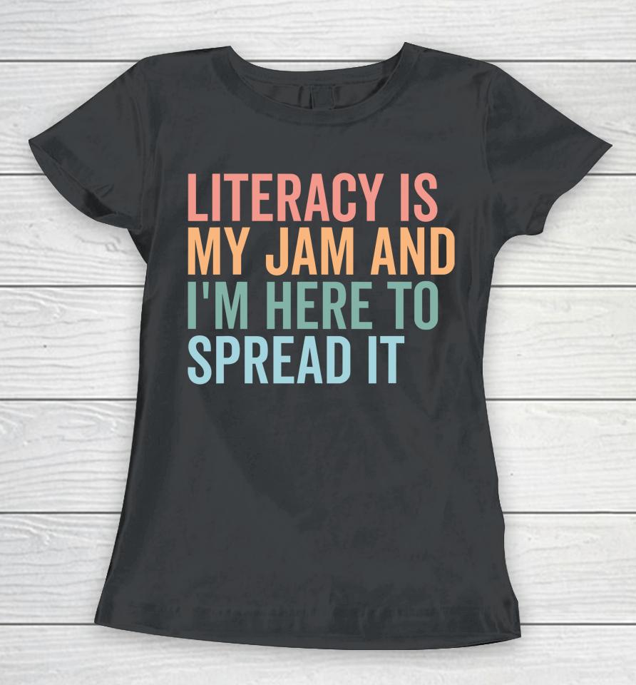 Literacy Is My Jam And I'm Here To Spread Literacy Teacher Women T-Shirt
