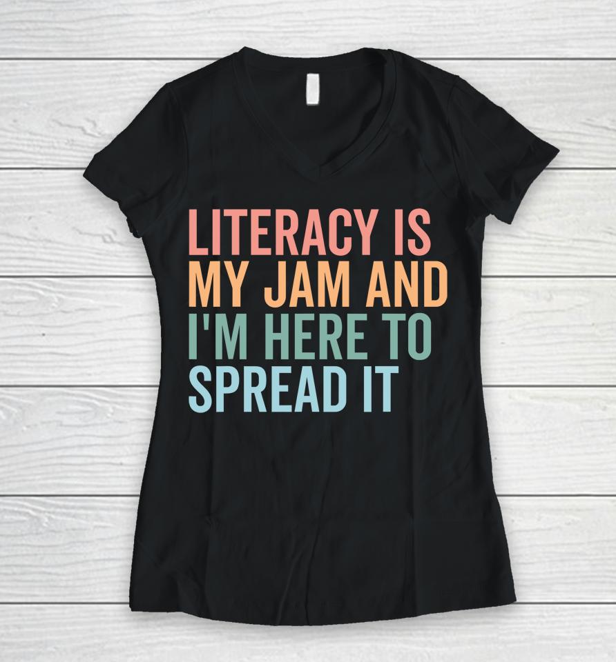 Literacy Is My Jam And I'm Here To Spread Literacy Teacher Women V-Neck T-Shirt