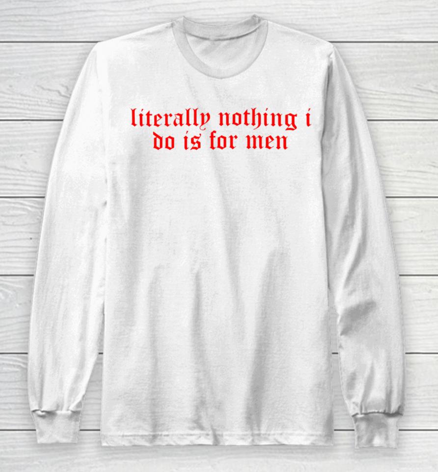 Literally Nothing I Do Is For Men Long Sleeve T-Shirt