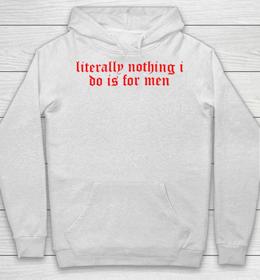 Literally Nothing I Do Is For Men Hoodie