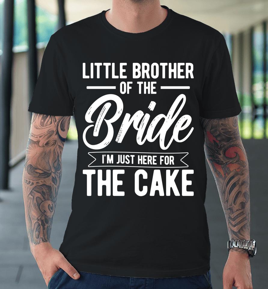 Little Brother Of The Bride Here For The Cake Bride Brother Premium T-Shirt