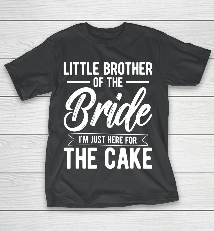 Little Brother Of The Bride Here For The Cake Bride Brother T-Shirt