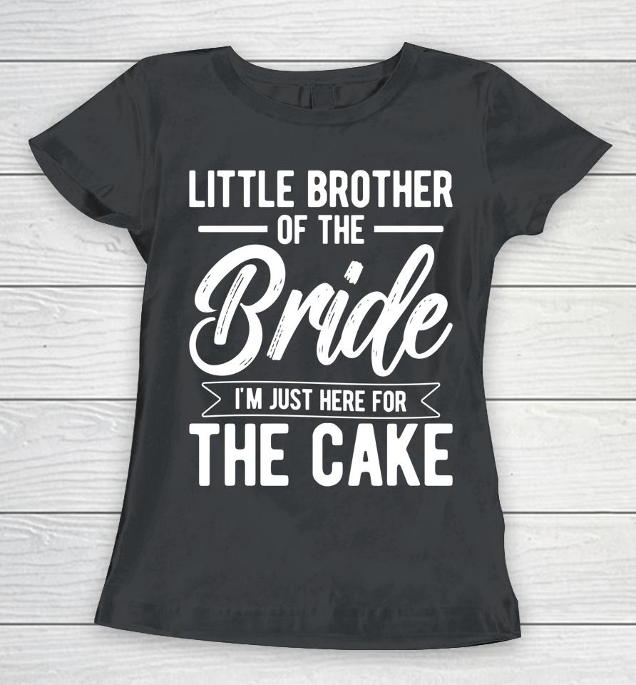 Little Brother Of The Bride Here For The Cake Bride Brother Women T-Shirt
