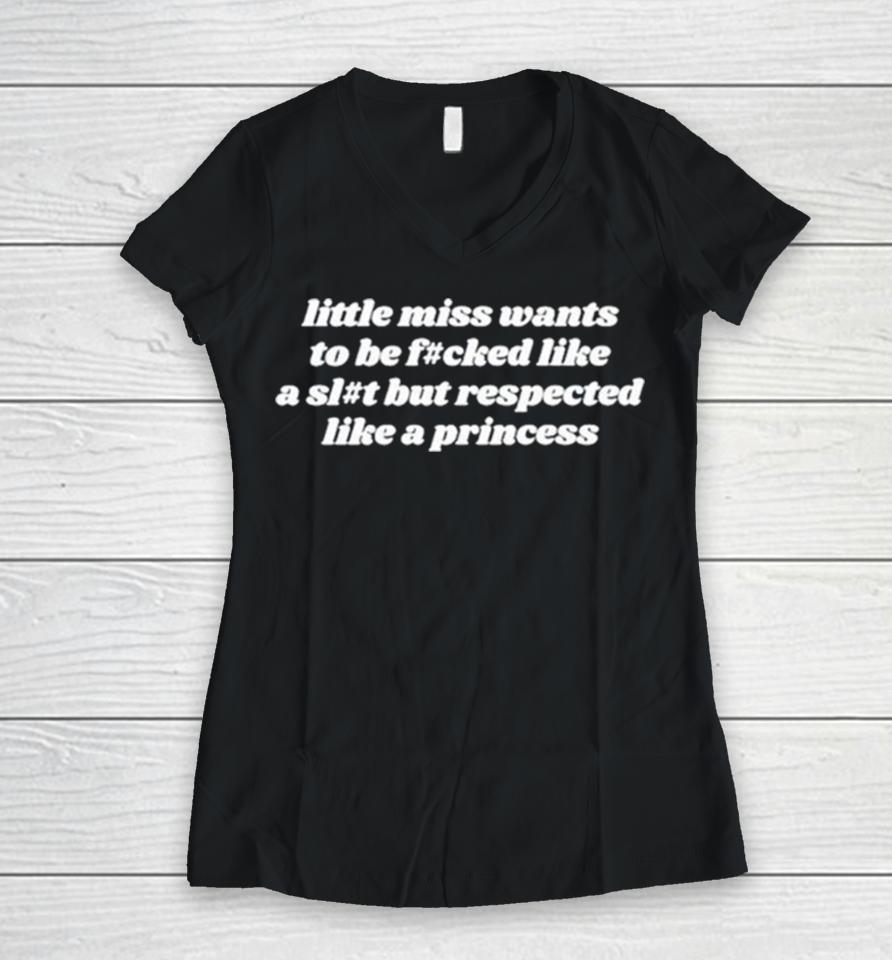 Little Miss Wants To Be Fucked Like A Slut But Respected Like A Princess Women V-Neck T-Shirt