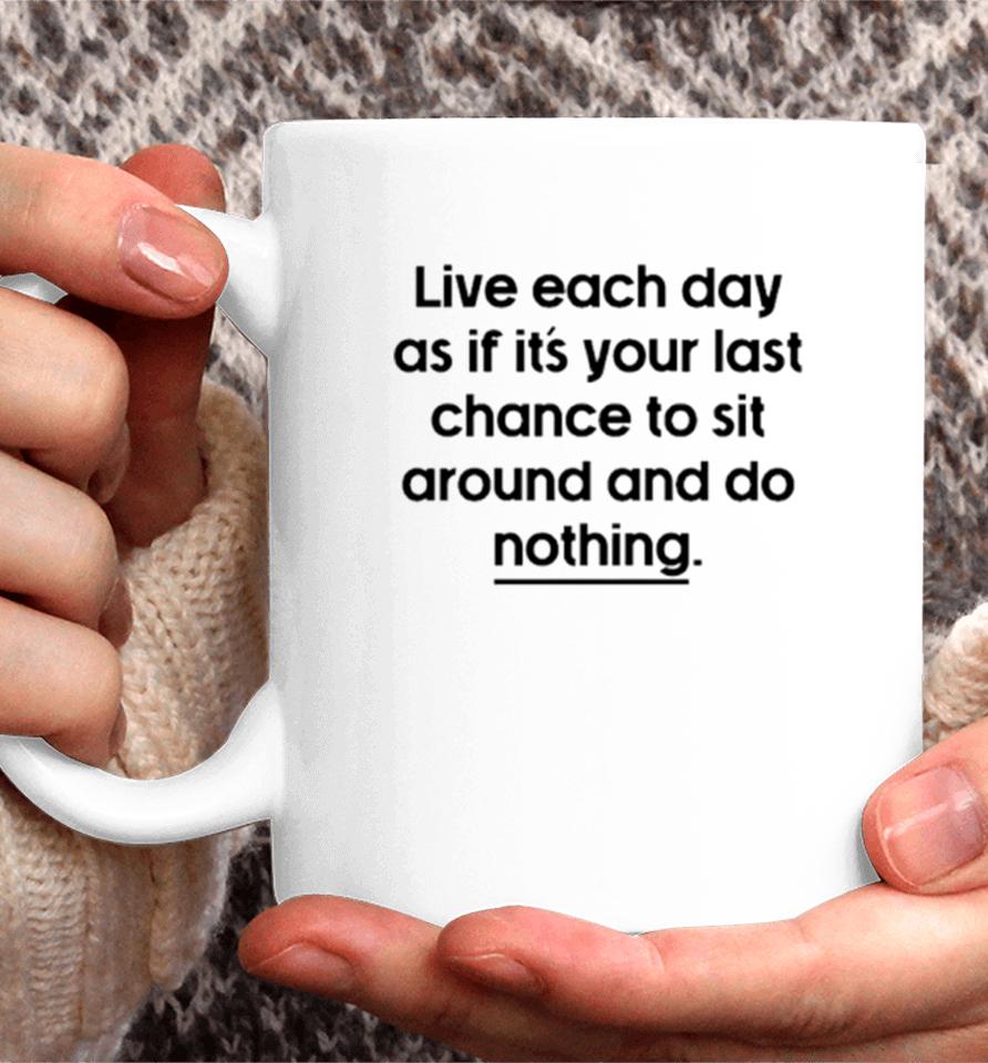 Live Each Day As If It’s Your Last Chance To Sit Around And Do Nothing Coffee Mug
