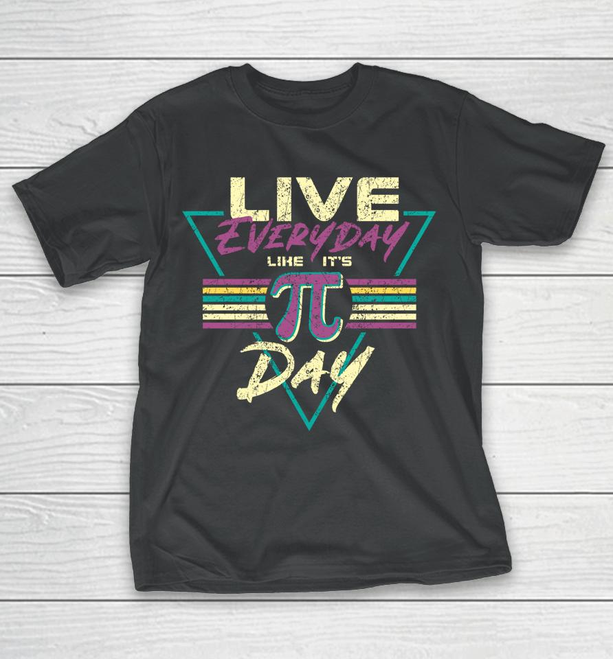 Live Everyday Like It's Pi Day T-Shirt
