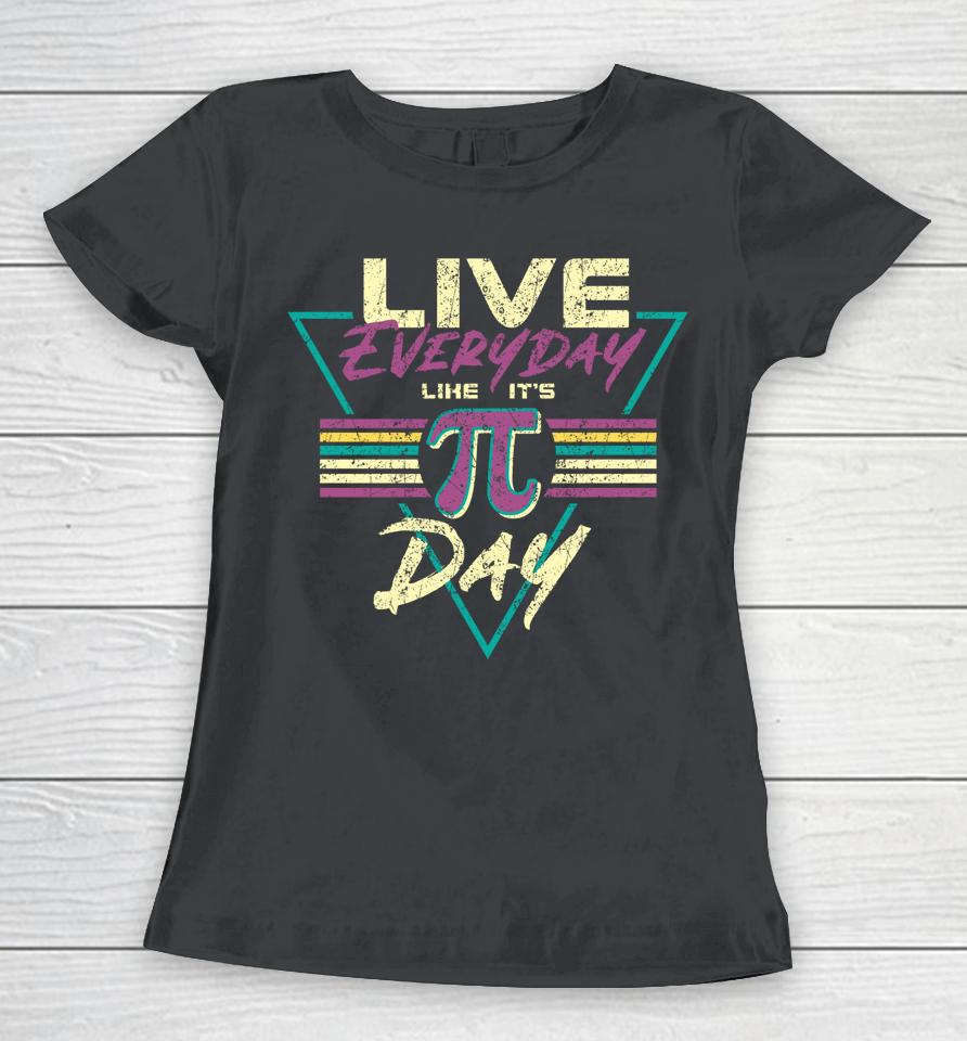Live Everyday Like It's Pi Day Women T-Shirt