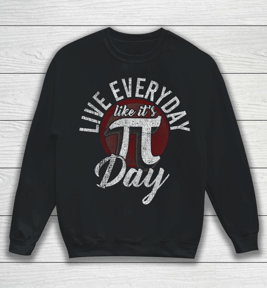 Live Everyday Like It's Pi Day Sweatshirt
