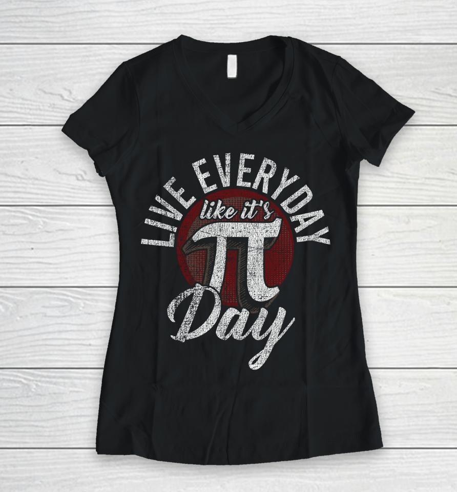 Live Everyday Like It's Pi Day Women V-Neck T-Shirt