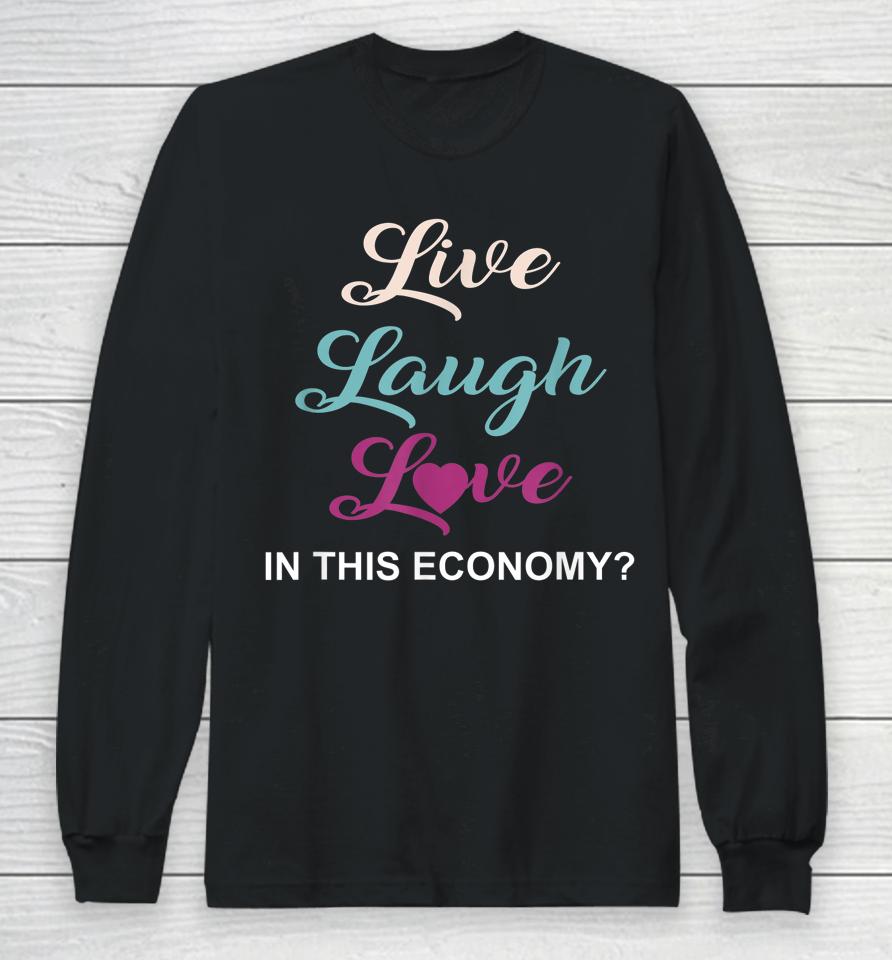 Live Laugh And Love In This Economy Long Sleeve T-Shirt