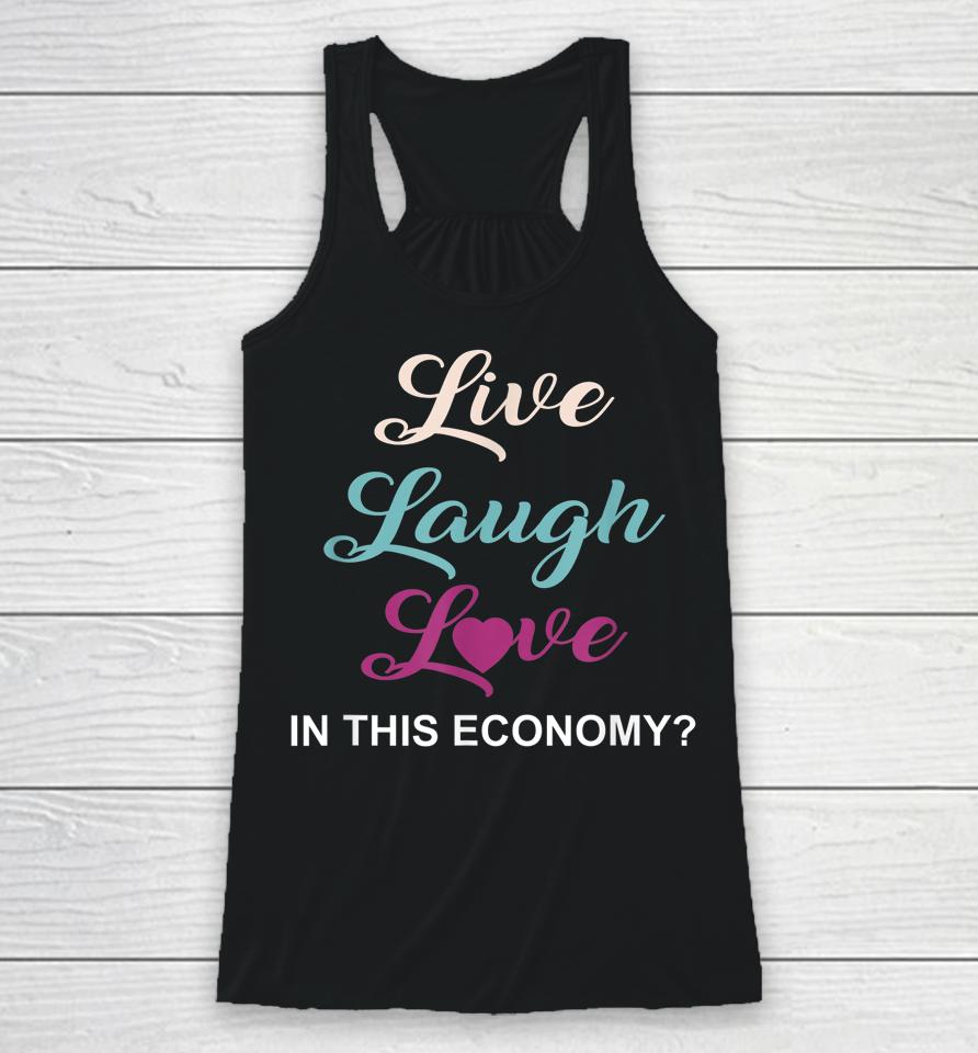 Live Laugh And Love In This Economy Racerback Tank