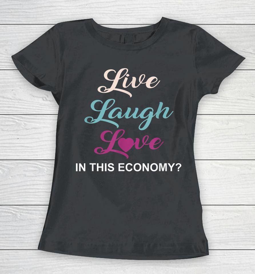 Live Laugh And Love In This Economy Women T-Shirt