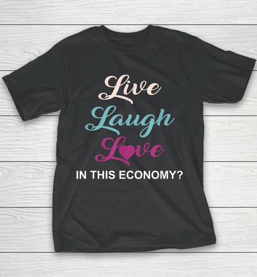 Live Laugh And Love In This Economy Youth T-Shirt