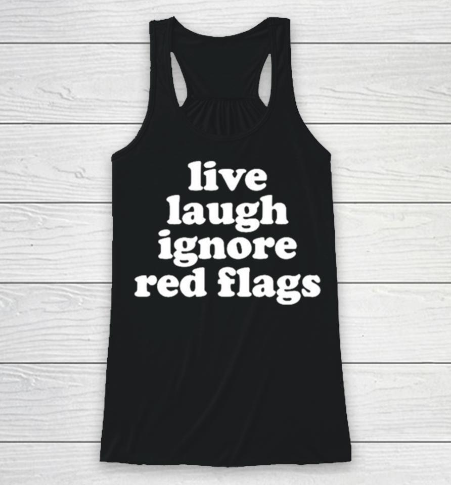 Live Laugh Ignore Red Flags Racerback Tank