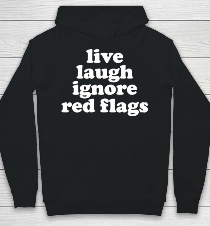 Live Laugh Ignore Red Flags Hoodie