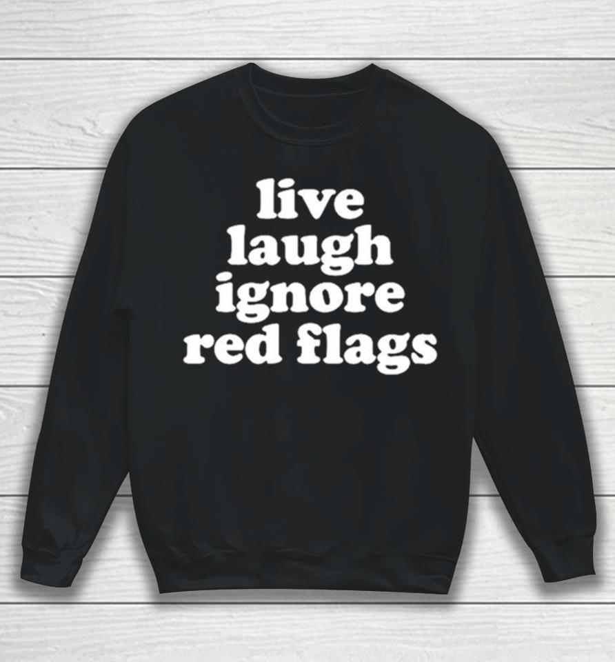 Live Laugh Ignore Red Flags Sweatshirt