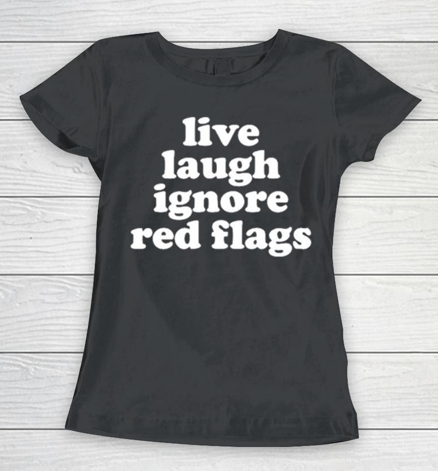 Live Laugh Ignore Red Flags Women T-Shirt