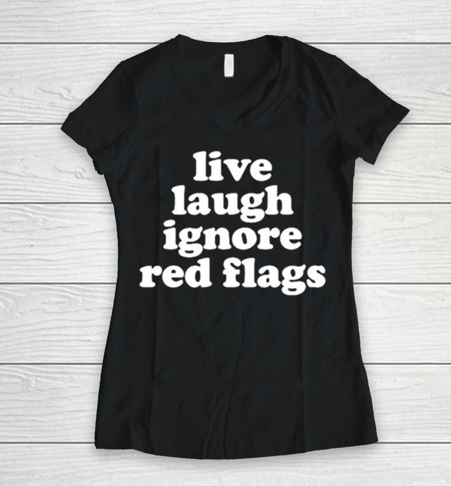 Live Laugh Ignore Red Flags Women V-Neck T-Shirt