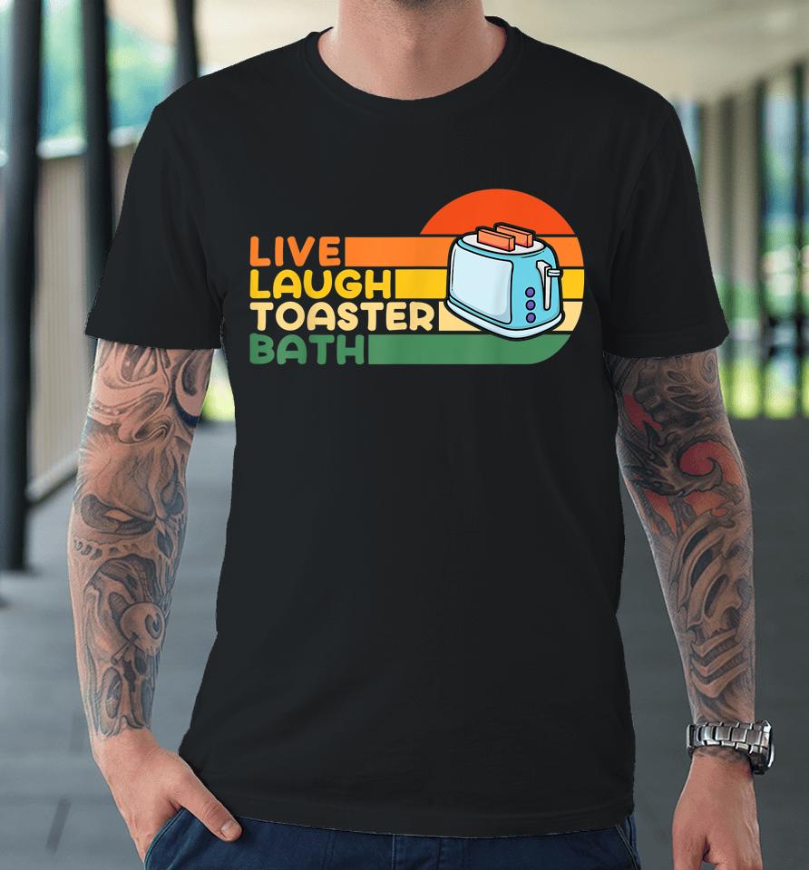 Live Laugh Toaster Bath Inspirational Premium T-Shirt