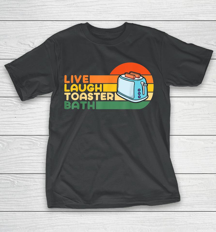 Live Laugh Toaster Bath Inspirational T-Shirt