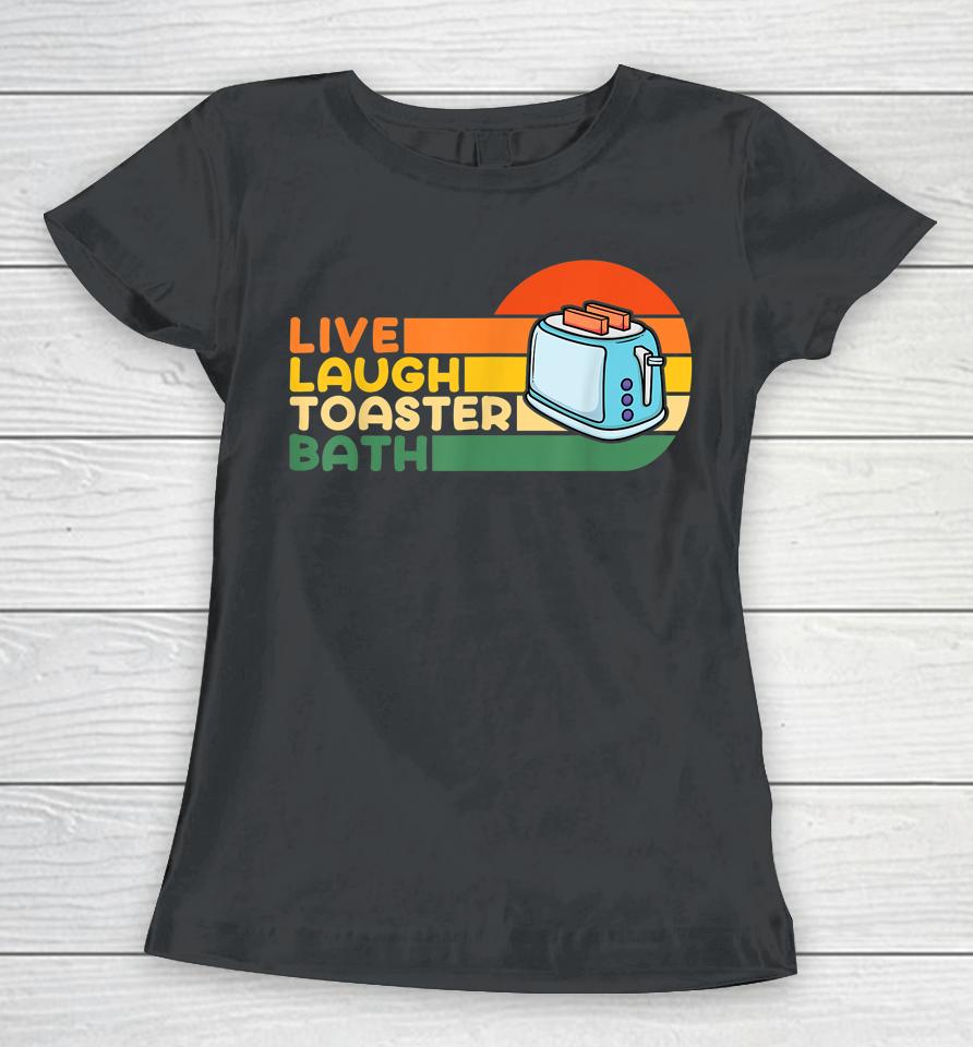 Live Laugh Toaster Bath Inspirational Women T-Shirt
