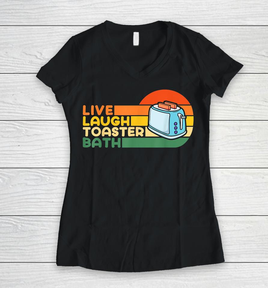 Live Laugh Toaster Bath Inspirational Women V-Neck T-Shirt