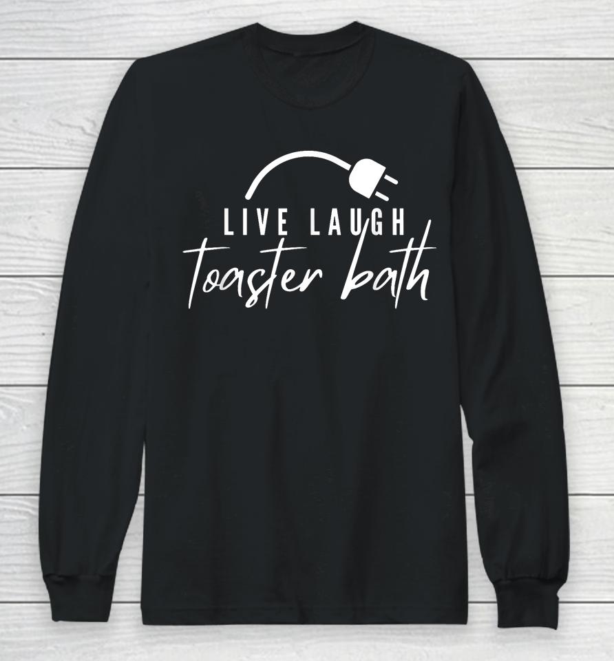 Live Laugh Toaster Bath Long Sleeve T-Shirt