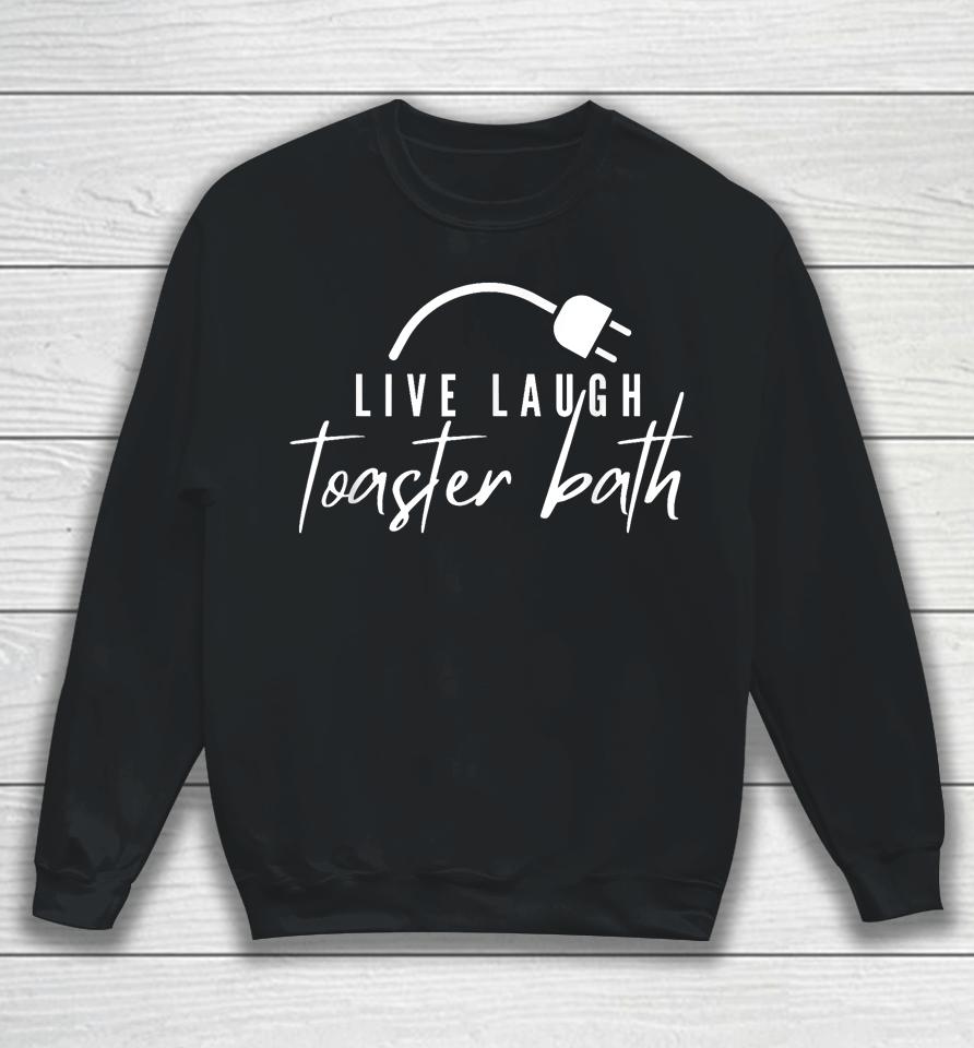 Live Laugh Toaster Bath Sweatshirt