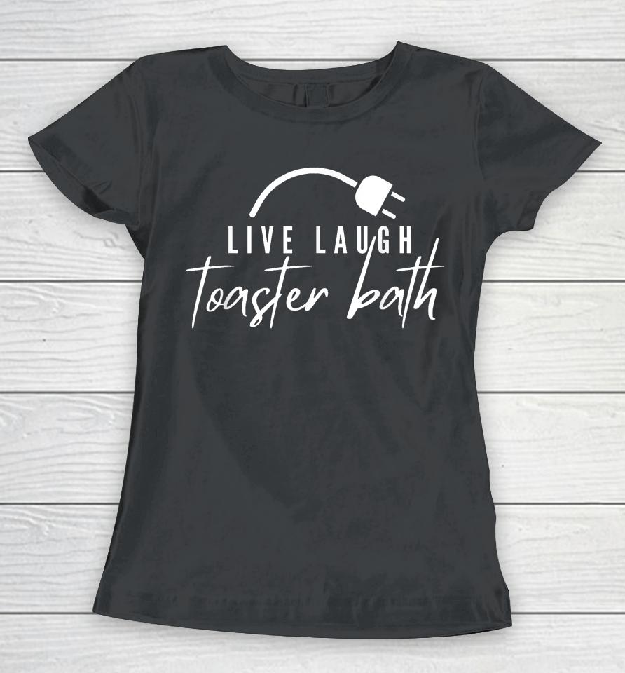 Live Laugh Toaster Bath Women T-Shirt