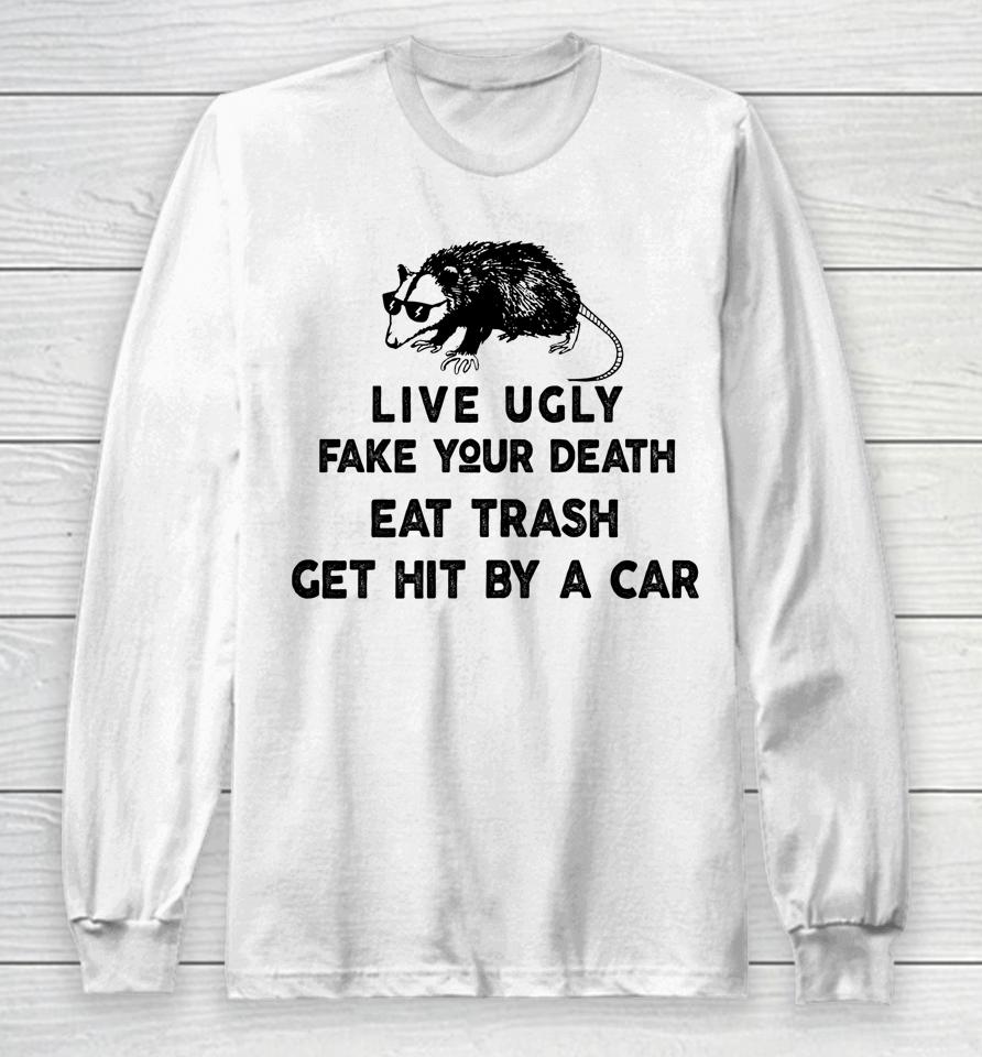 Live Ugly Fake Your Death Eat Trash Get Hit By A Car Possum Long Sleeve T-Shirt