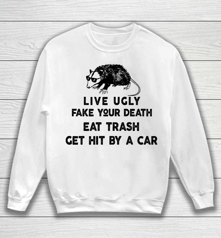 Live Ugly Fake Your Death Eat Trash Get Hit By A Car Possum Sweatshirt