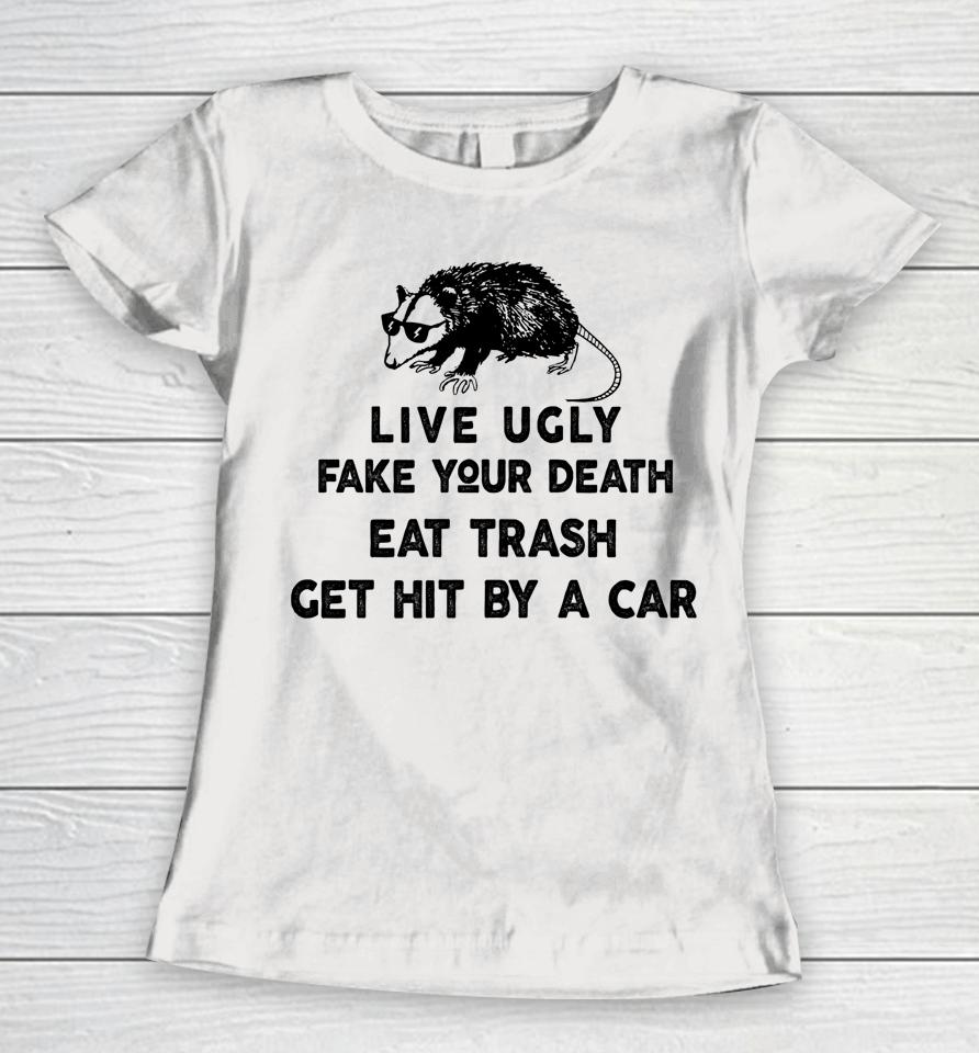 Live Ugly Fake Your Death Eat Trash Get Hit By A Car Possum Women T-Shirt