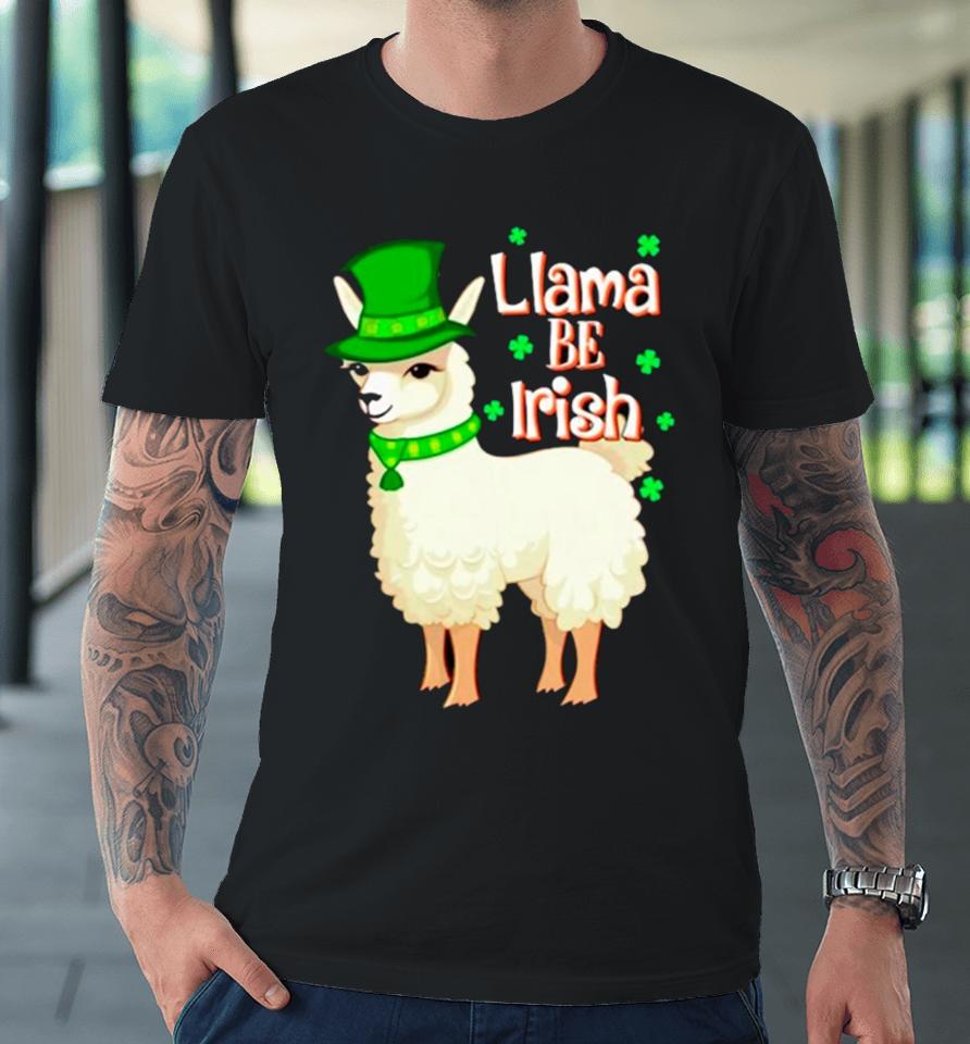 Llama Be Irish St Patrick’s Day Premium T-Shirt