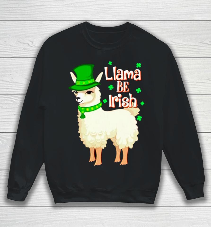 Llama Be Irish St Patrick’s Day Sweatshirt
