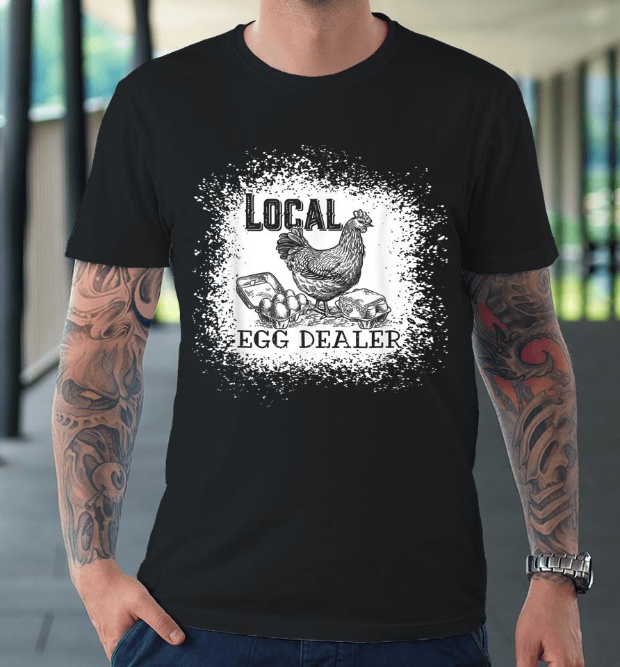 Local Egg Dealer Funny Bleached Chicken Lover Farm Farmer Premium T-Shirt