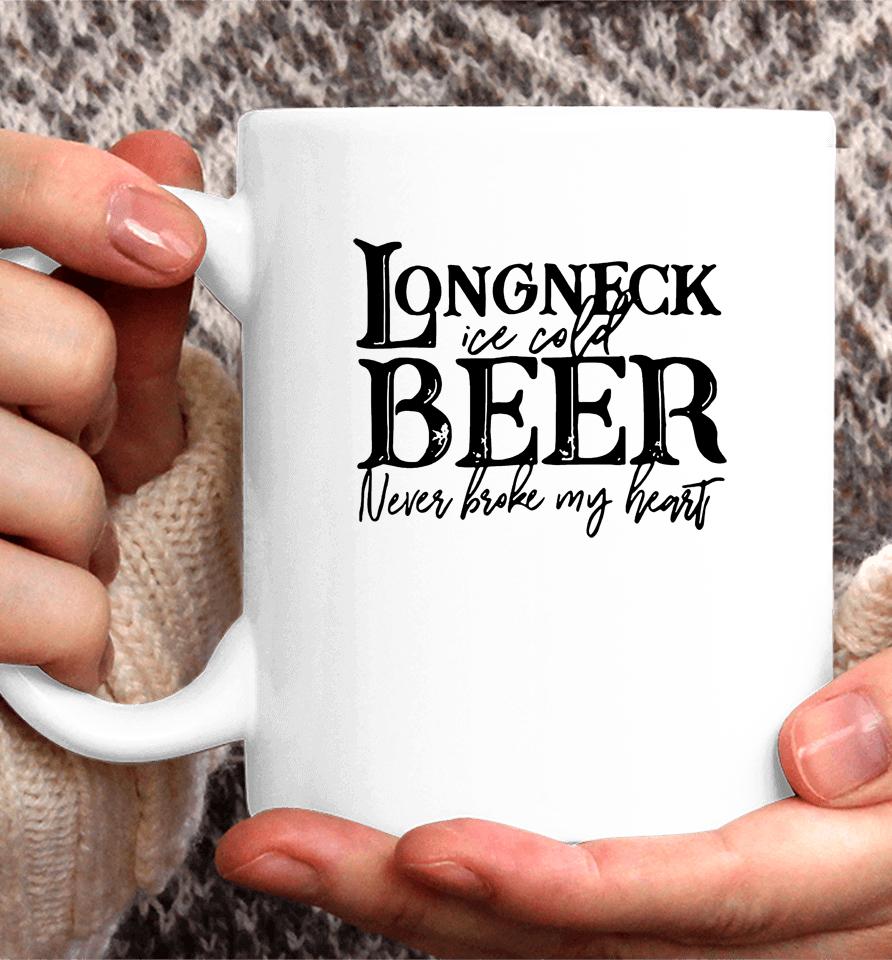 Longneck Ice Cold Beer Never Broke My Heart Coffee Mug