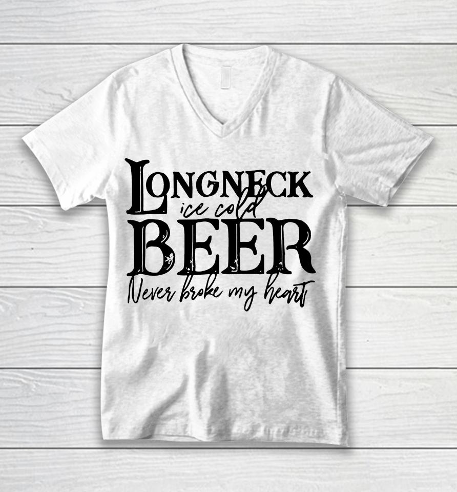 Longneck Ice Cold Beer Never Broke My Heart Unisex V-Neck T-Shirt