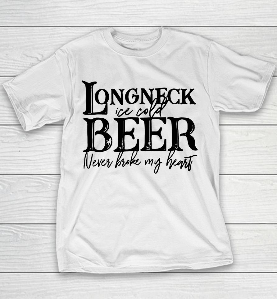 Longneck Ice Cold Beer Never Broke My Heart Youth T-Shirt