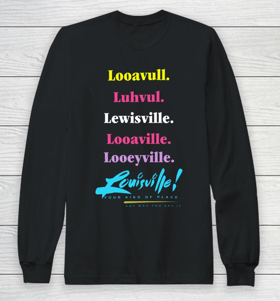 Looavull Luhvul Lewisville Looaville Looeyville Louisville Your Kind Of Place Any Way You Say It Long Sleeve T-Shirt