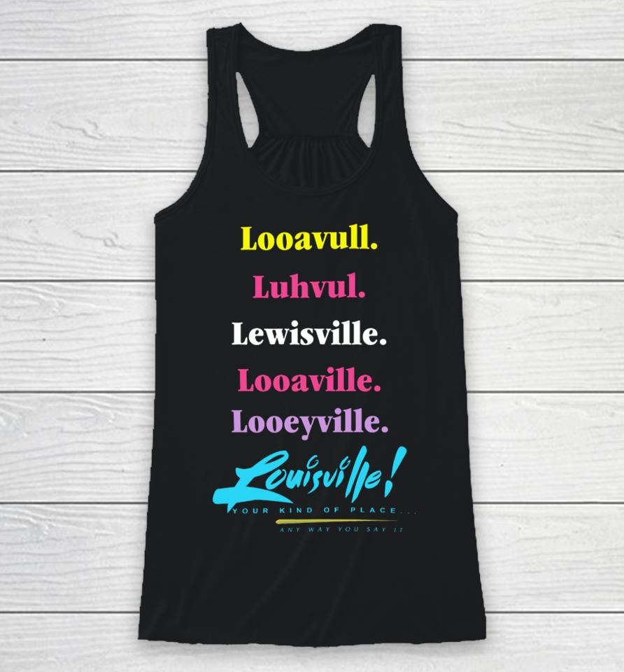 Looavull Luhvul Lewisville Looaville Looeyville Louisville Your Kind Of Place Any Way You Say It Racerback Tank