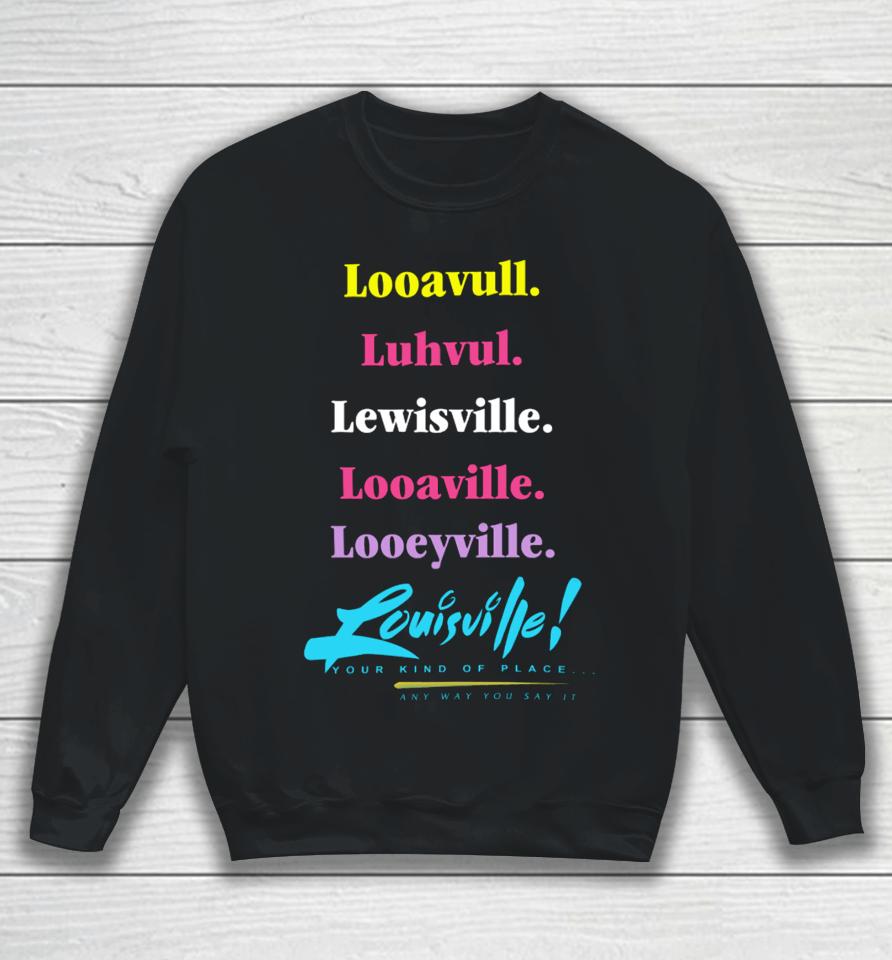 Looavull Luhvul Lewisville Looaville Looeyville Louisville Your Kind Of Place Any Way You Say It Sweatshirt
